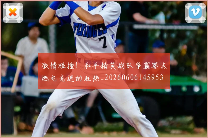 激情碰撞！和平精英战队争霸赛点燃电竞迷的狂热_20260606145953