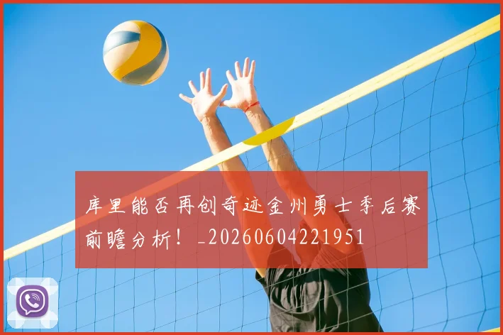 库里能否再创奇迹金州勇士季后赛前瞻分析！_20260604221951