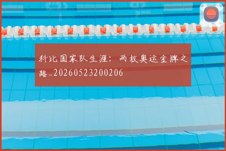 科比国家队生涯：两枚奥运金牌之路_20260523200206